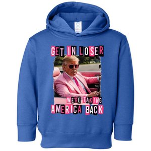 Get In Loser We Are Taking America Back Trump 2024 Toddler Hoodie