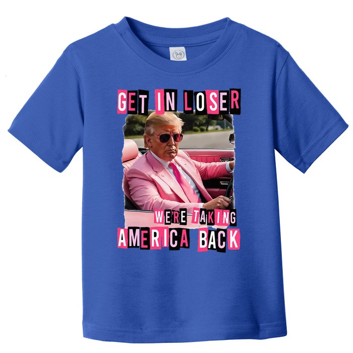 Get In Loser We Are Taking America Back Trump 2024 Toddler T-Shirt