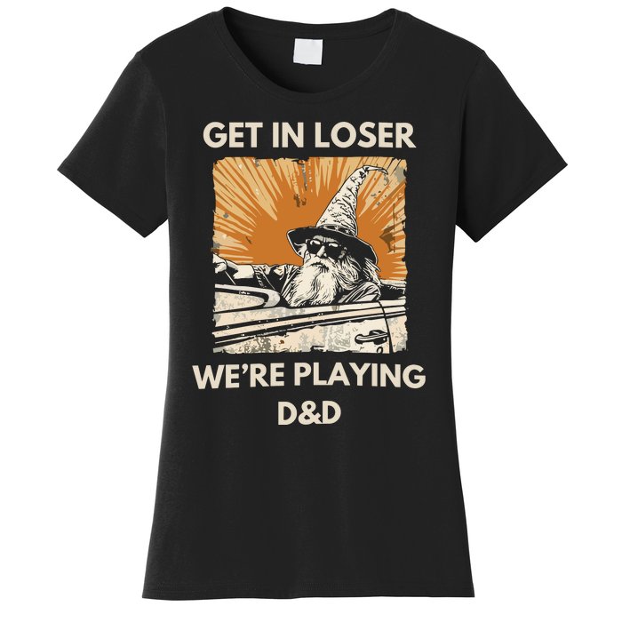 Get In Loser Were Playing Dnd Women's T-Shirt