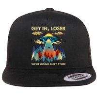 Get In Loser Alien UFO Funny We're Doing Butt Stuff Alien Abduction Flat Bill Trucker Hat