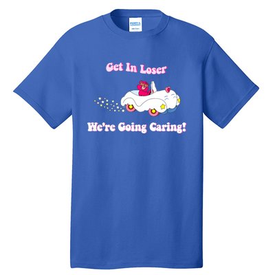 Get In Loser, We're Going Caring Funny Bear Tall T-Shirt