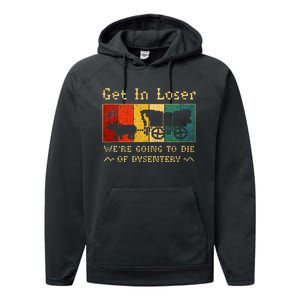 Get In Loser Were Going To Die Of Dysentery Performance Fleece Hoodie