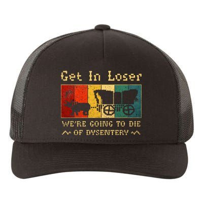 Get In Loser Were Going To Die Of Dysentery Yupoong Adult 5-Panel Trucker Hat