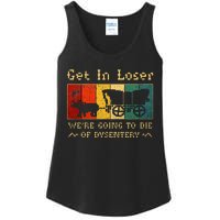 Get In Loser Were Going To Die Of Dysentery Ladies Essential Tank