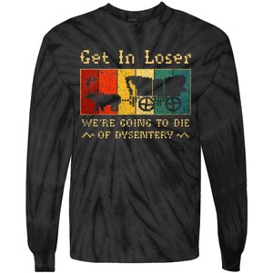 Get In Loser Were Going To Die Of Dysentery Tie-Dye Long Sleeve Shirt