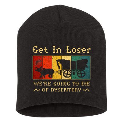 Get In Loser Were Going To Die Of Dysentery Short Acrylic Beanie