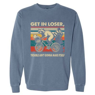 Get In Loser Trouble Aint Gonna Make Itself Funny Raccoon Gift Garment-Dyed Sweatshirt