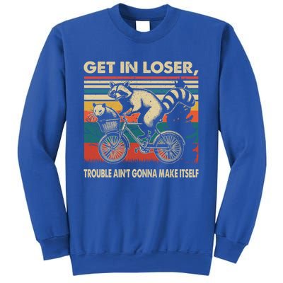 Get In Loser Trouble Aint Gonna Make Itself Funny Raccoon Gift Sweatshirt