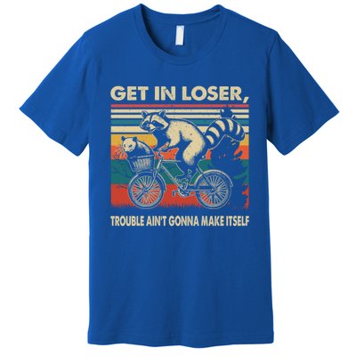 Get In Loser Trouble Aint Gonna Make Itself Funny Raccoon Gift Premium T-Shirt