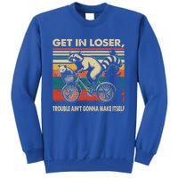 Get In Loser Trouble Aint Gonna Make Itself Funny Raccoon Gift Tall Sweatshirt