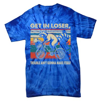 Get In Loser Trouble Aint Gonna Make Itself Funny Raccoon Gift Tie-Dye T-Shirt