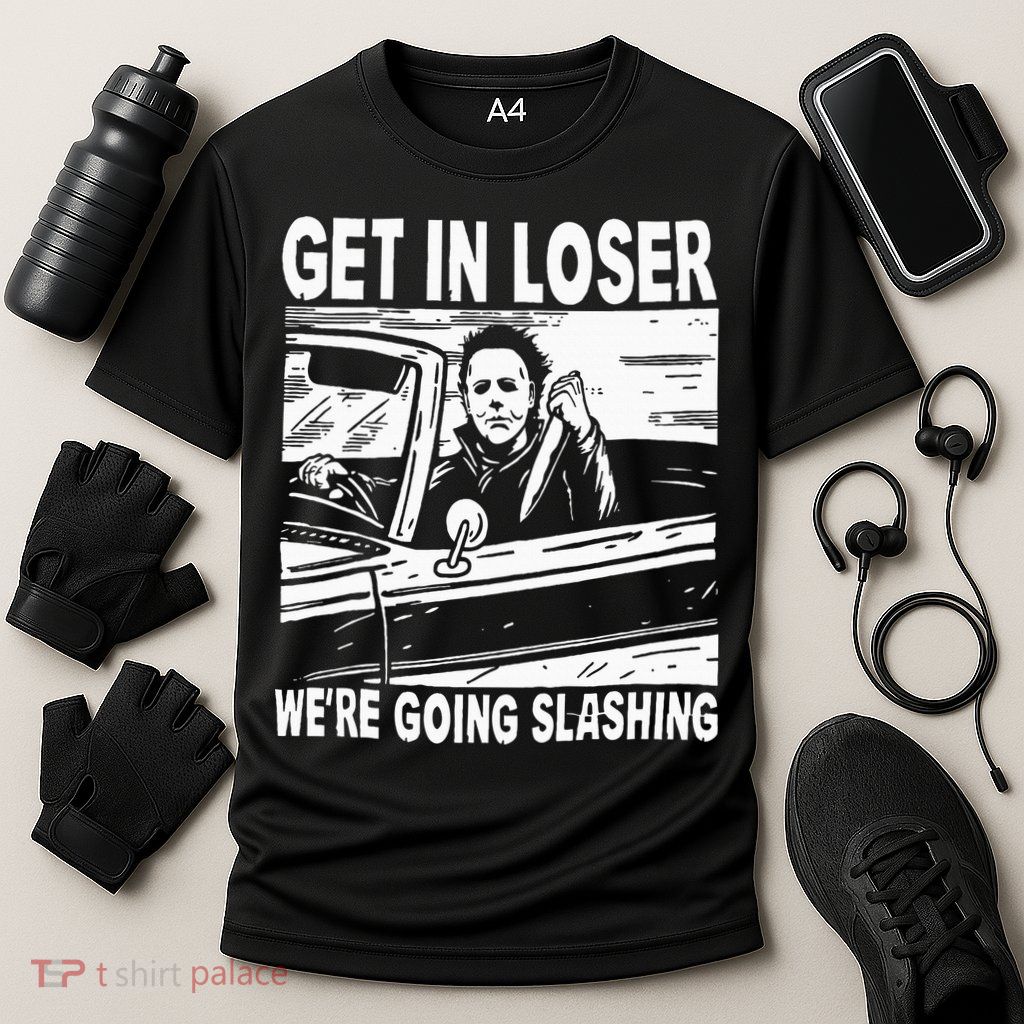 Get In Loser We're Going Slashing Horror Character Halloween Performance Shirt