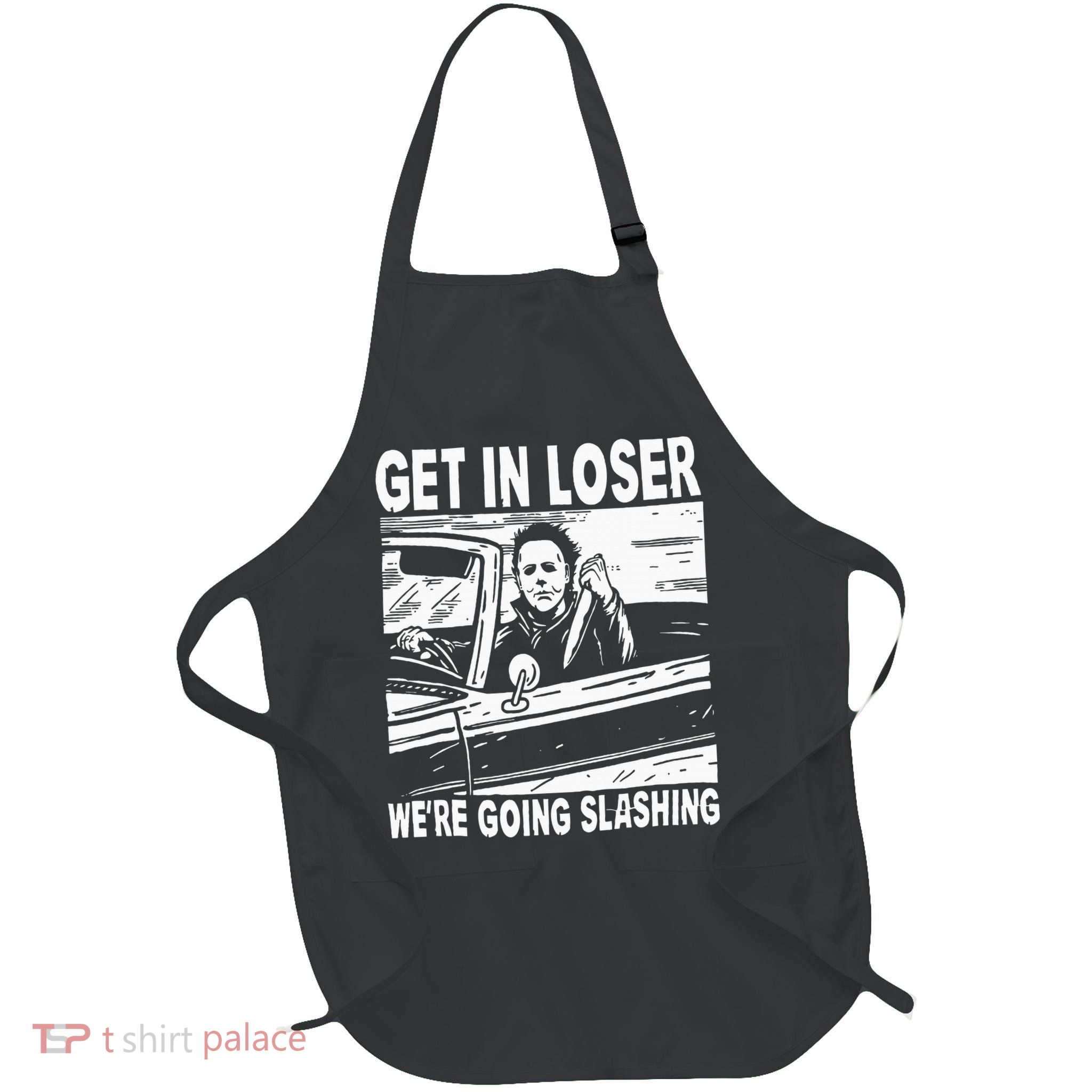 Get In Loser We're Going Slashing Horror Character Halloween Apron