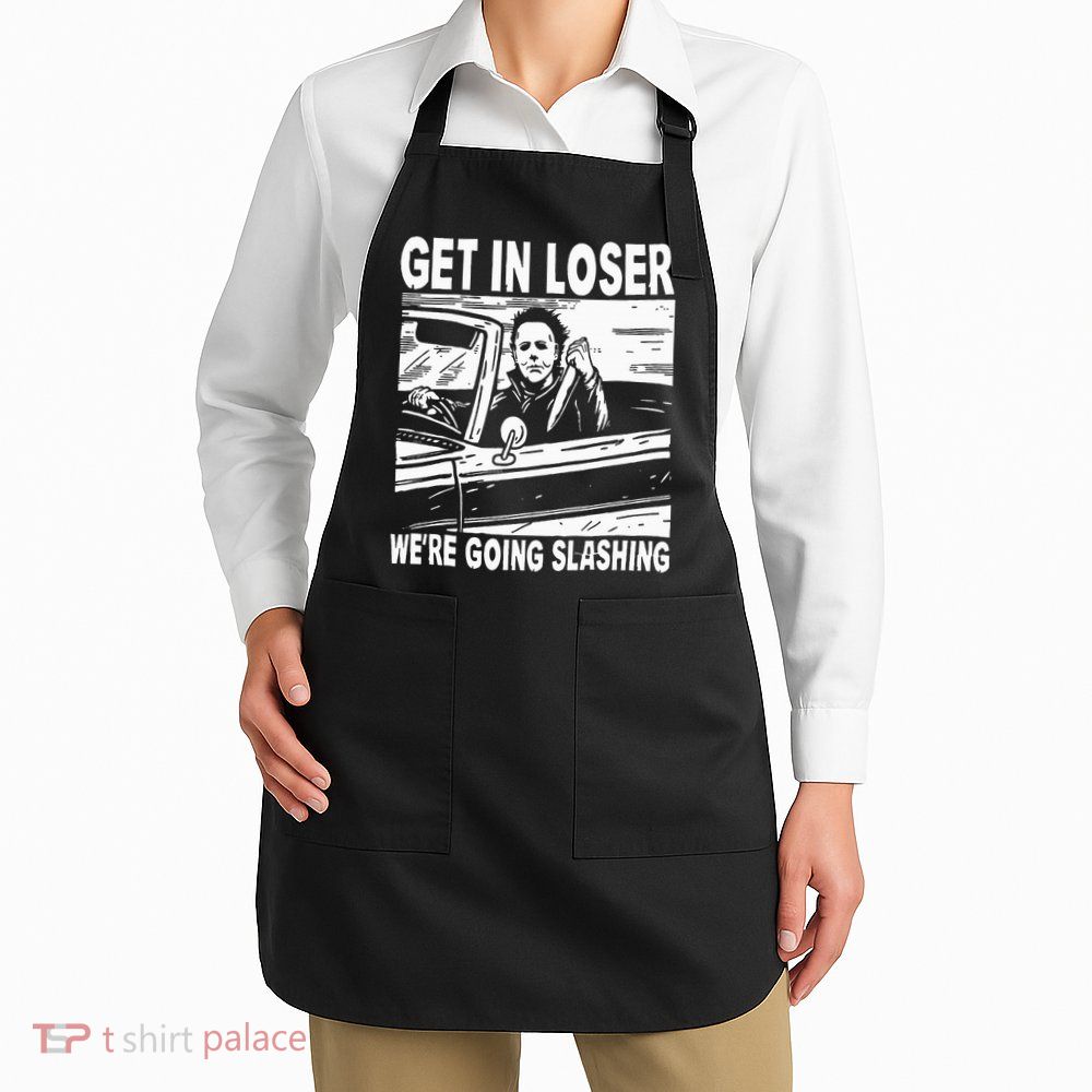 Get In Loser We're Going Slashing Horror Character Halloween Apron