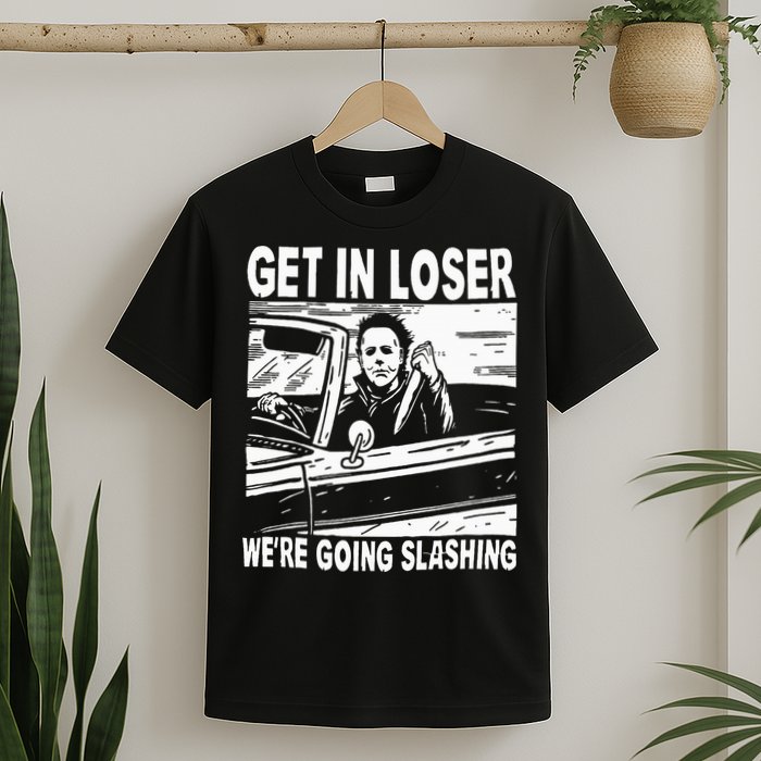 Get In Loser We're Going Slashing Horror Character Halloween T-Shirt