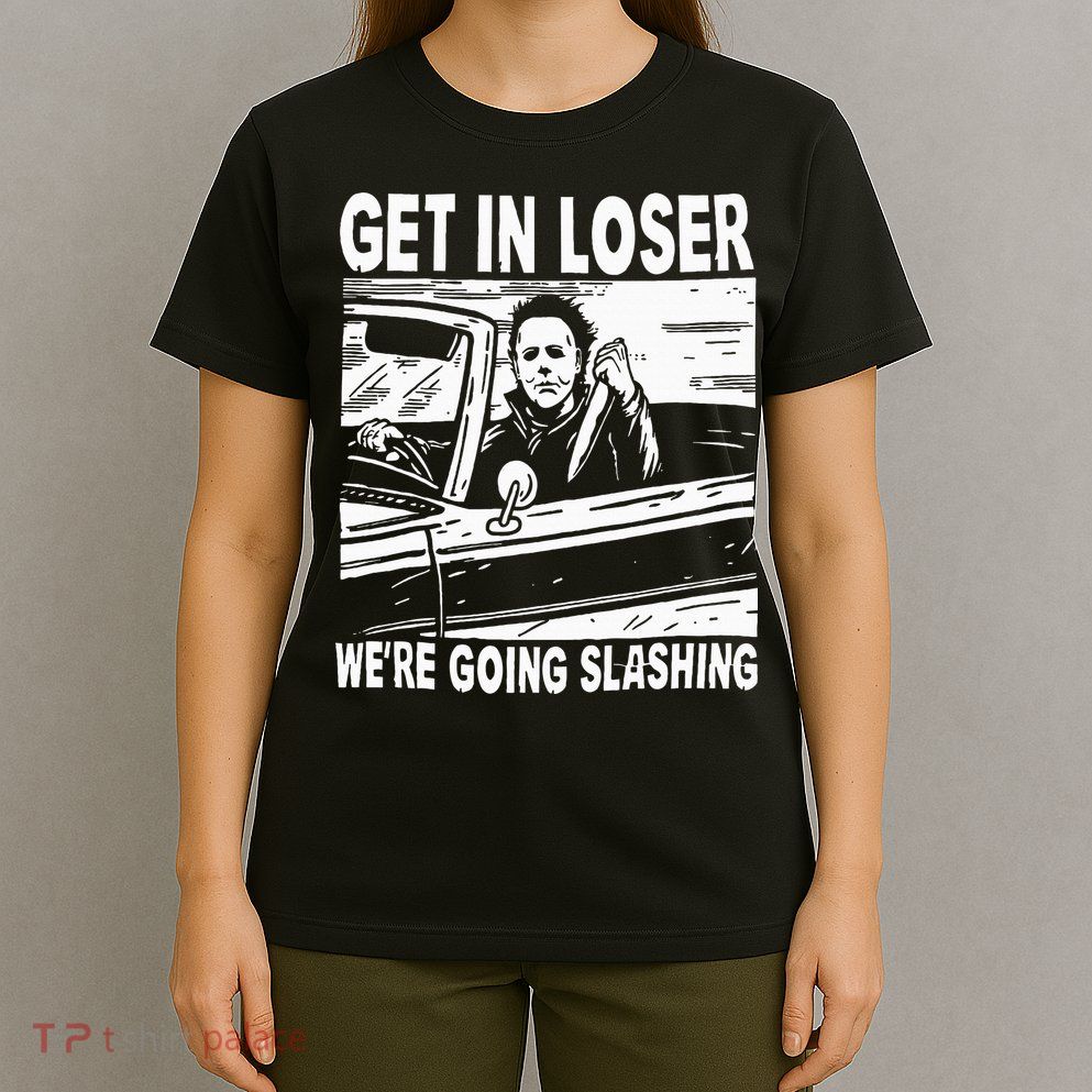 Get In Loser We're Going Slashing Horror Character Halloween T-Shirt