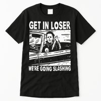 Get In Loser We're Going Slashing Horror Character Halloween Tall T-Shirt