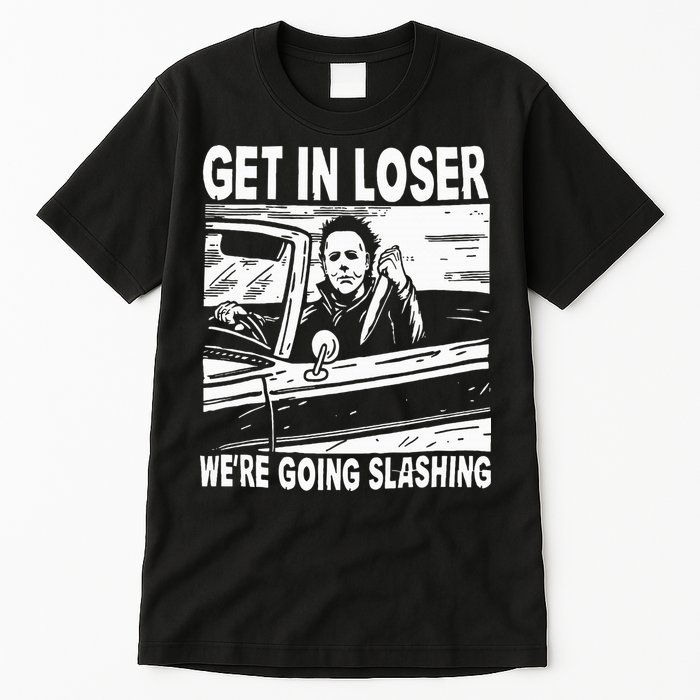 Get In Loser We're Going Slashing Horror Character Halloween Tall T-Shirt