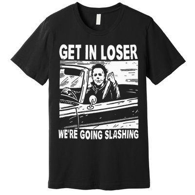 Get In Loser We're Going Slashing Horror Character Halloween Premium T-Shirt