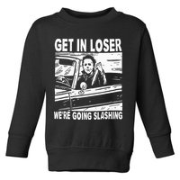 Get In Loser We're Going Slashing Horror Character Halloween Toddler Sweatshirt