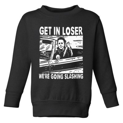 Get In Loser We're Going Slashing Horror Character Halloween Toddler Sweatshirt