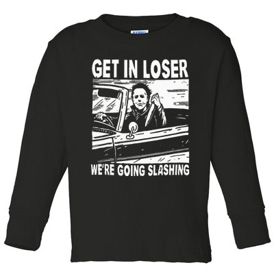 Get In Loser We're Going Slashing Horror Character Halloween Toddler Long Sleeve Shirt