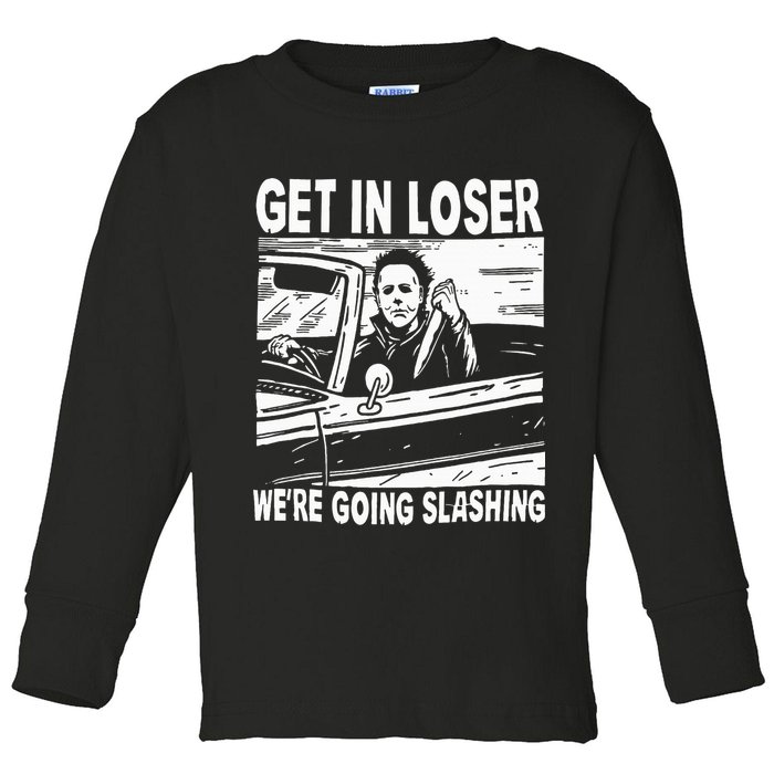 Get In Loser We're Going Slashing Horror Character Halloween Toddler Long Sleeve Shirt