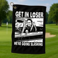 Get In Loser We're Going Slashing Horror Character Halloween Golf Towel
