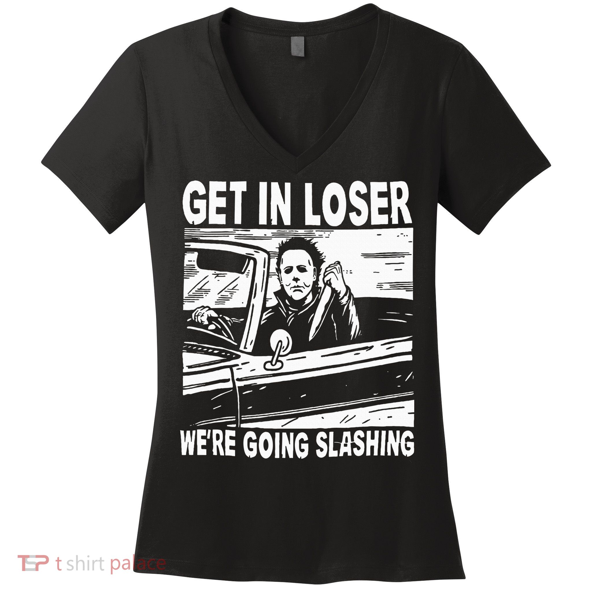 Get In Loser We're Going Slashing Horror Character Halloween Women's V-Neck T-Shirt