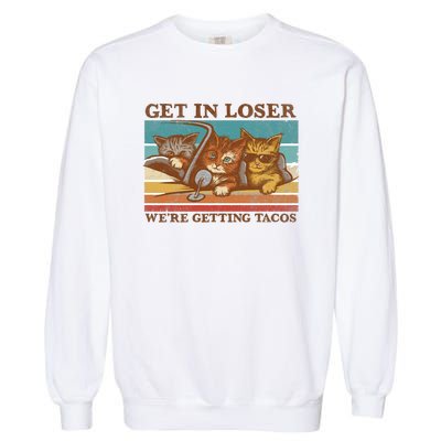 Get In Loser We're Getting Tacos Funny Cats Garment-Dyed Sweatshirt