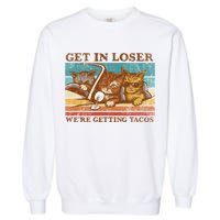 Get In Loser We're Getting Tacos Cats Garment-Dyed Sweatshirt