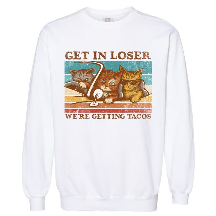 Get In Loser We're Getting Tacos Cats Garment-Dyed Sweatshirt