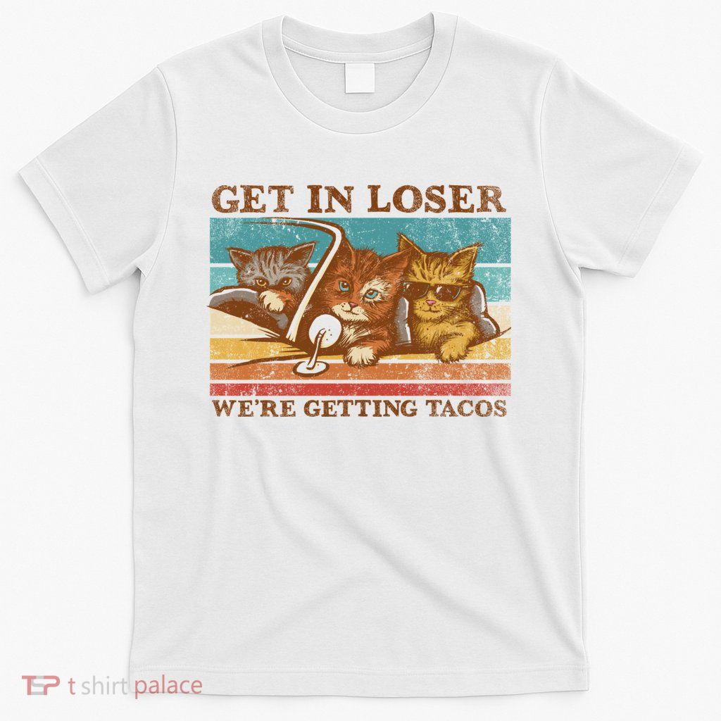 Get In Loser We're Getting Tacos Cats T-Shirt