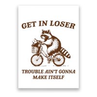 Get In Loser Trouble AinT Gonna Make Itself Raccoon Poster