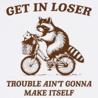 Get In Loser Trouble AinT Gonna Make Itself Raccoon Poster