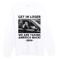 Get In Loser We Are Talking America Back Trump 2024 Premium Crewneck Sweatshirt