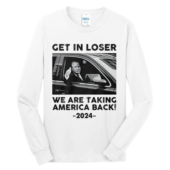 Get In Loser We Are Talking America Back Trump 2024 Tall Long Sleeve T-Shirt