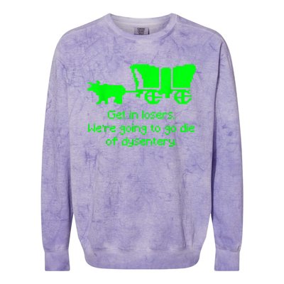 Get In Losers Were Going To Go Die Of Dysentery Colorblast Crewneck Sweatshirt