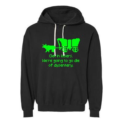 Get In Losers Were Going To Go Die Of Dysentery Garment-Dyed Fleece Hoodie