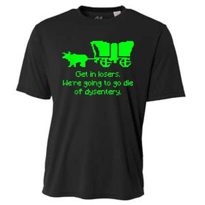 Get In Losers Were Going To Go Die Of Dysentery Cooling Performance Crew T-Shirt