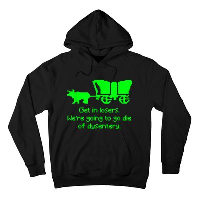 Get In Losers Were Going To Go Die Of Dysentery Hoodie