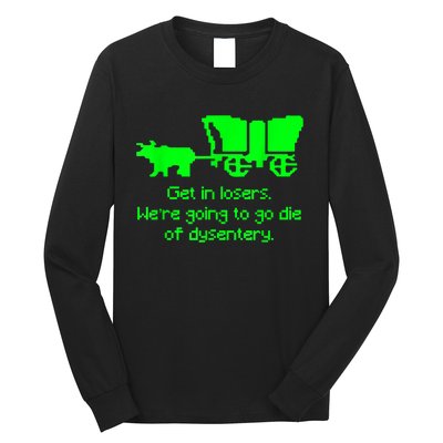 Get In Losers Were Going To Go Die Of Dysentery Long Sleeve Shirt