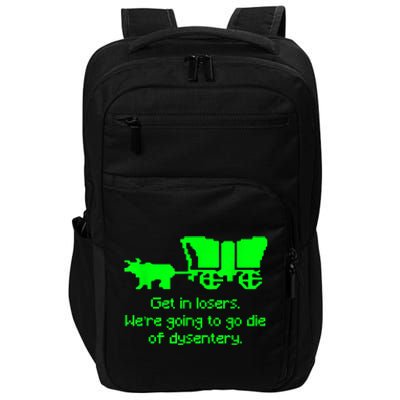 Get In Losers Were Going To Go Die Of Dysentery Impact Tech Backpack