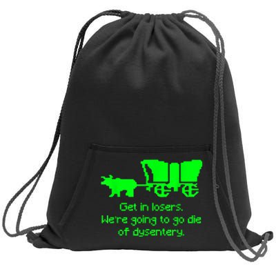 Get In Losers Were Going To Go Die Of Dysentery Sweatshirt Cinch Pack Bag