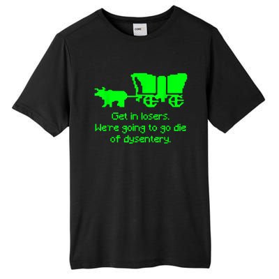 Get In Losers Were Going To Go Die Of Dysentery Tall Fusion ChromaSoft Performance T-Shirt