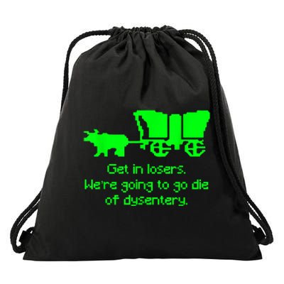 Get In Losers Were Going To Go Die Of Dysentery Drawstring Bag