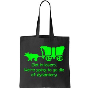 Get In Losers Were Going To Go Die Of Dysentery Tote Bag