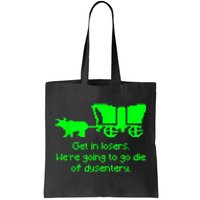 Get In Losers Were Going To Go Die Of Dysentery Tote Bag