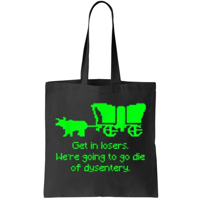 Get In Losers Were Going To Go Die Of Dysentery Tote Bag