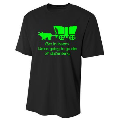 Get In Losers Were Going To Go Die Of Dysentery Performance Sprint T-Shirt